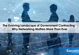 The Evolving Landscape of Government Contracting: Why Networking Matters More Than Ever