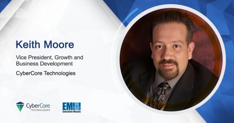 Keith Moore Joins CyberCore Technologies as Growth, Business Development VP - top government contractors - best government contracting event